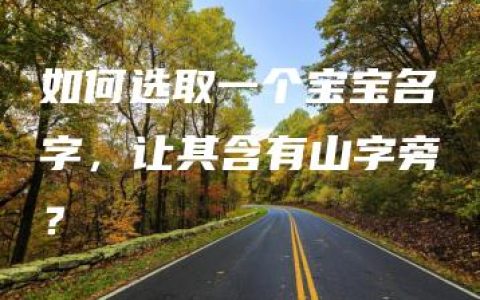 如何选取一个宝宝名字，让其含有山字旁？