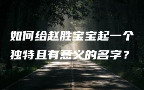 如何给赵胜宝宝起一个独特且有意义的名字？