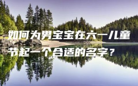 如何为男宝宝在六一儿童节起一个合适的名字？