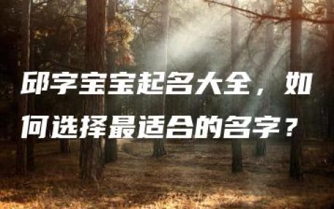 邱字宝宝起名大全，如何选择最适合的名字？