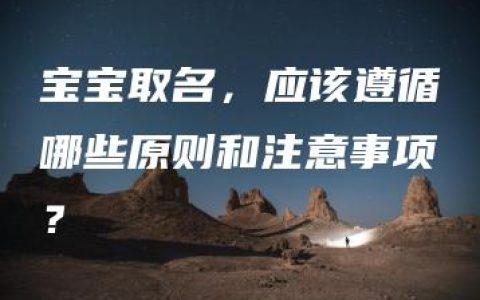 宝宝取名，应该遵循哪些原则和注意事项？