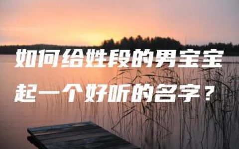 如何给姓段的男宝宝起一个好听的名字？