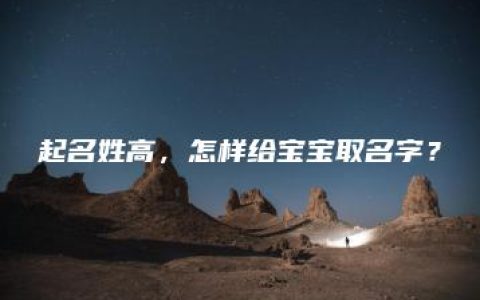 起名姓高，怎样给宝宝取名字？