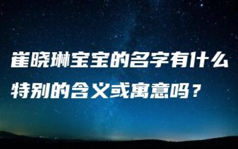 崔晓琳宝宝的名字有什么特别的含义或寓意吗？