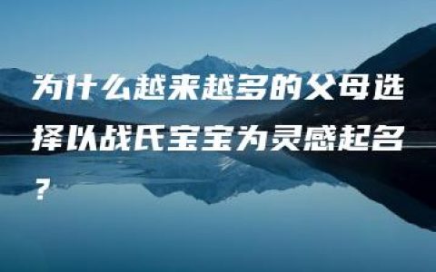 为什么越来越多的父母选择以战氏宝宝为灵感起名？