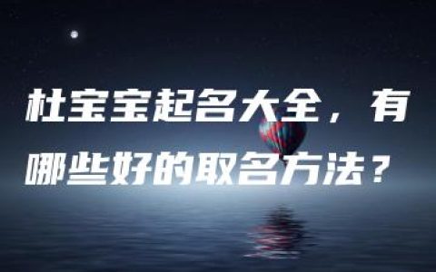 杜宝宝起名大全，有哪些好的取名方法？