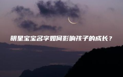 明星宝宝名字如何影响孩子的成长？