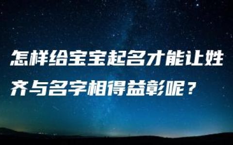 怎样给宝宝起名才能让姓齐与名字相得益彰呢？