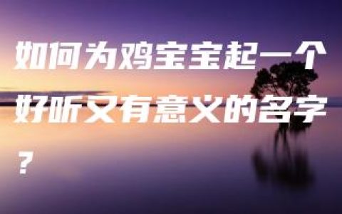 如何为鸡宝宝起一个好听又有意义的名字？