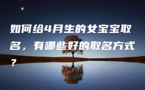 如何给4月生的女宝宝取名，有哪些好的取名方式？