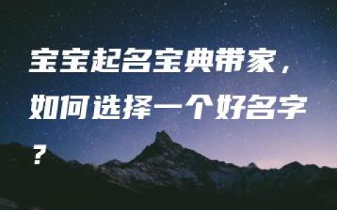 宝宝起名宝典带家，如何选择一个好名字？