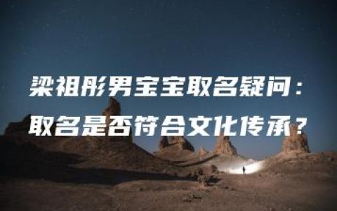 梁祖彤男宝宝取名疑问：取名是否符合文化传承？