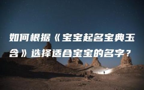 如何根据《宝宝起名宝典玉含》选择适合宝宝的名字？