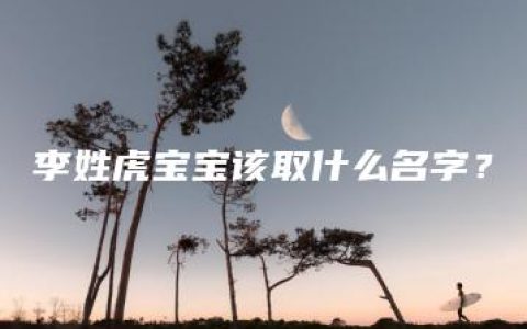 李姓虎宝宝该取什么名字？