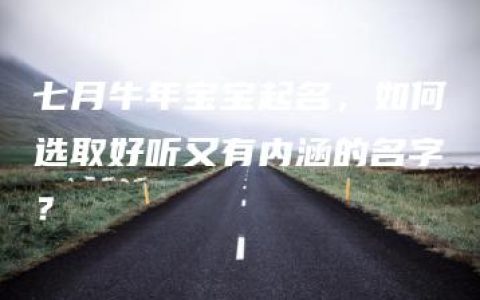 七月牛年宝宝起名，如何选取好听又有内涵的名字？