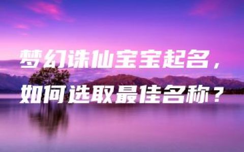 梦幻诛仙宝宝起名，如何选取最佳名称？