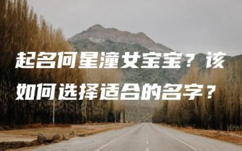 起名何星潼女宝宝？该如何选择适合的名字？