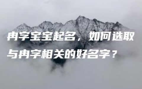 冉字宝宝起名，如何选取与冉字相关的好名字？