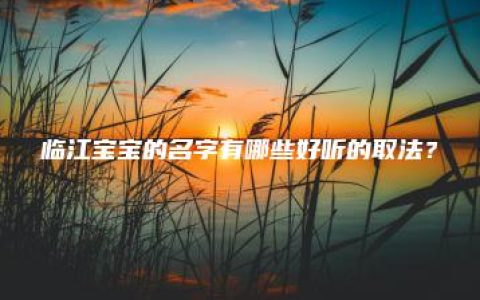 临江宝宝的名字有哪些好听的取法？