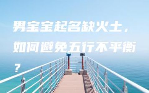 男宝宝起名缺火土，如何避免五行不平衡？