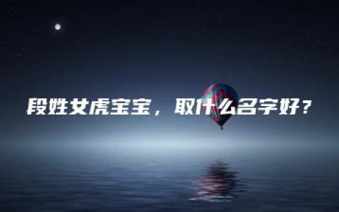 段姓女虎宝宝，取什么名字好？