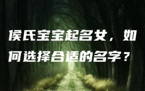 侯氏宝宝起名女，如何选择合适的名字？