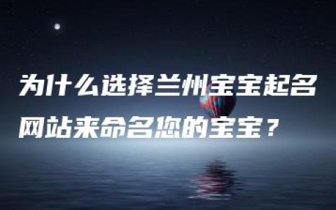 为什么选择兰州宝宝起名网站来命名您的宝宝？