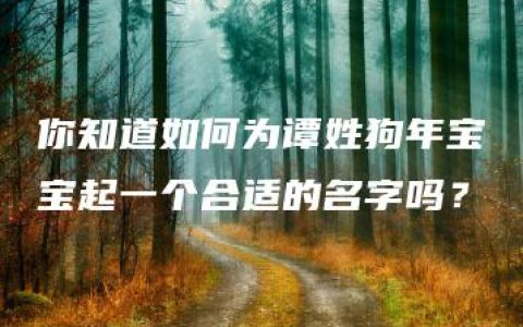 你知道如何为谭姓狗年宝宝起一个合适的名字吗？