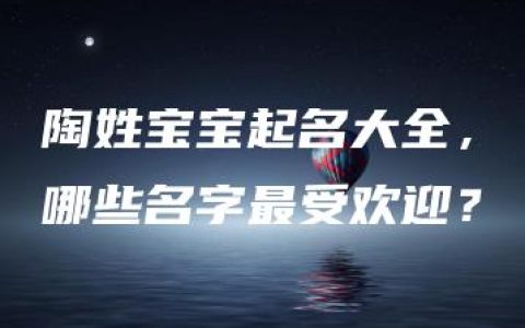 陶姓宝宝起名大全，哪些名字最受欢迎？