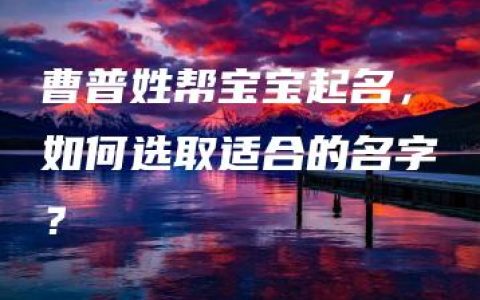 曹普姓帮宝宝起名，如何选取适合的名字？