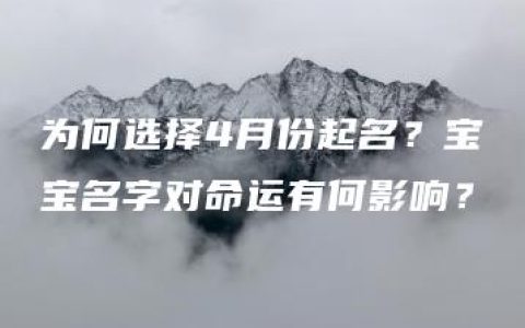 为何选择4月份起名？宝宝名字对命运有何影响？