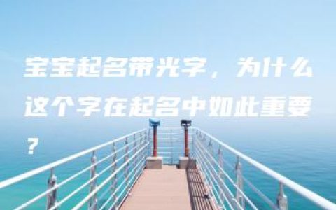 宝宝起名带光字，为什么这个字在起名中如此重要？