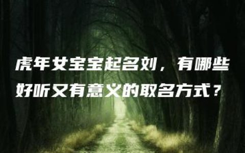 虎年女宝宝起名刘，有哪些好听又有意义的取名方式？