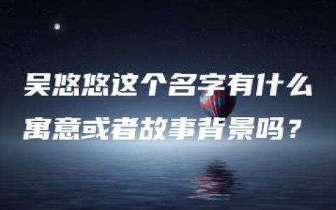 吴悠悠这个名字有什么寓意或者故事背景吗？