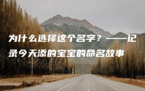 为什么选择这个名字？——记录今天添的宝宝的命名故事