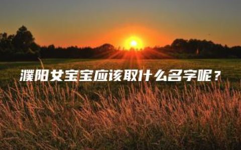 濮阳女宝宝应该取什么名字呢？