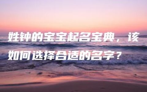 姓钟的宝宝起名宝典，该如何选择合适的名字？