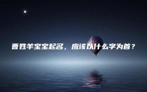 曹姓羊宝宝起名，应该以什么字为首？