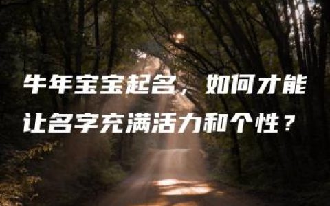 牛年宝宝起名，如何才能让名字充满活力和个性？