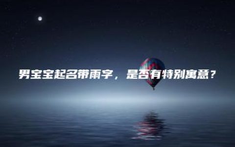 男宝宝起名带雨字，是否有特别寓意？