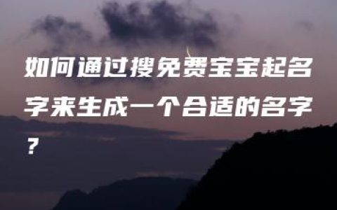 如何通过搜免费宝宝起名字来生成一个合适的名字？