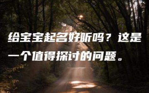 给宝宝起名好听吗？这是一个值得探讨的问题。