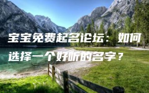 宝宝免费起名论坛：如何选择一个好听的名字？