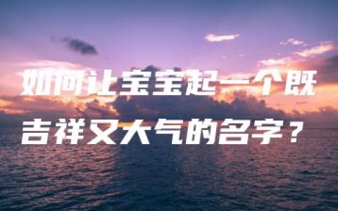 如何让宝宝起一个既吉祥又大气的名字？