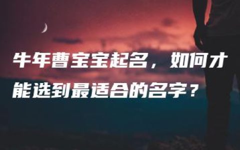 牛年曹宝宝起名，如何才能选到最适合的名字？