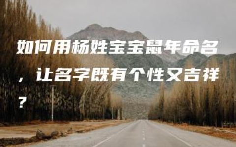 如何用杨姓宝宝鼠年命名，让名字既有个性又吉祥？