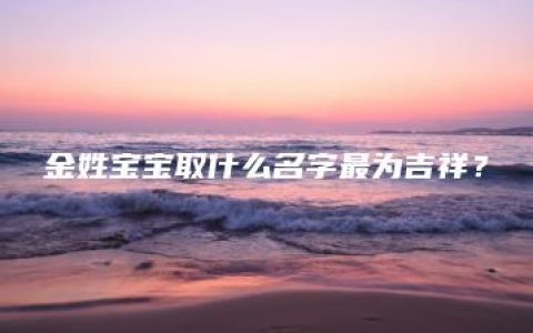 金姓宝宝取什么名字最为吉祥？