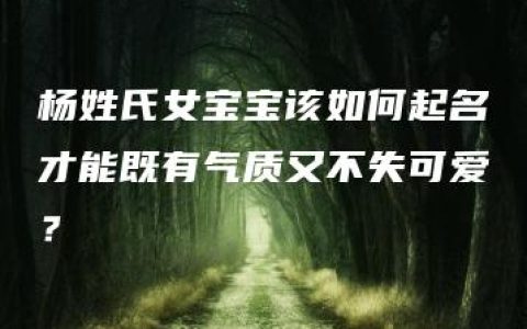 杨姓氏女宝宝该如何起名才能既有气质又不失可爱？