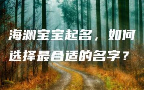 海渊宝宝起名，如何选择最合适的名字？