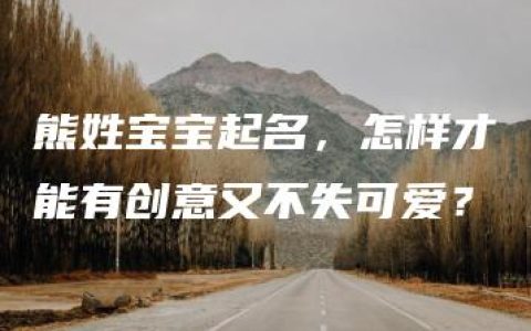 熊姓宝宝起名，怎样才能有创意又不失可爱？